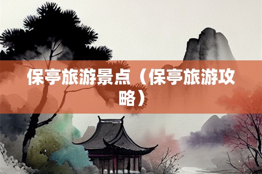 保亭旅游景点（保亭旅游攻略）-第1张图片-自驾游网