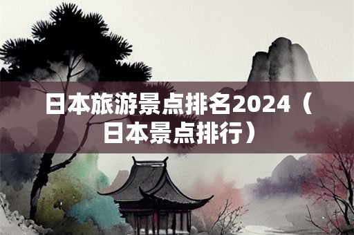 日本旅游景点排名2024（日本景点排行）-第1张图片-自驾游网