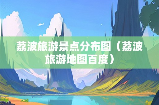 荔波旅游景点分布图（荔波旅游地图百度）-第1张图片-自驾游网